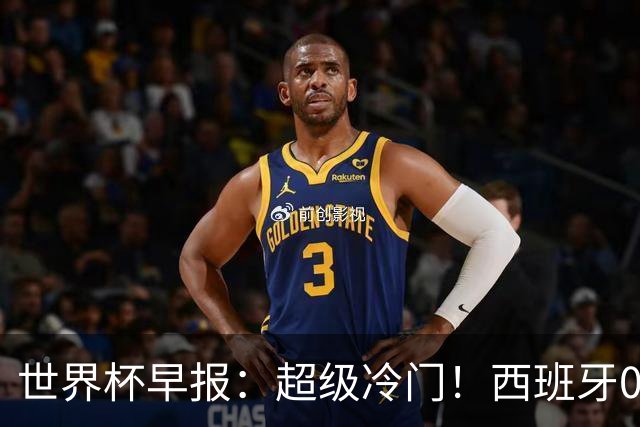 世界杯早报：超级冷门！西班牙0-0佛得角
